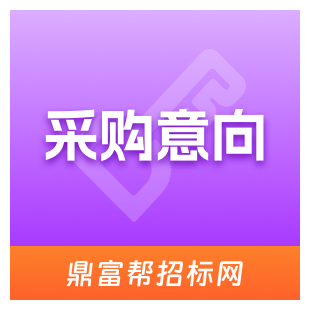 招标采购意向、招标意向、招标采购计划、采购招标计划、招标采购需求、采购招标意向数据查询