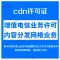 CDN经营许可证|内容分发业务|增值电信|CDN许可证代办