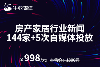 【房产家居行业新闻144家+5次自媒体投放】软文推广整合营销百科词条媒介广告投放